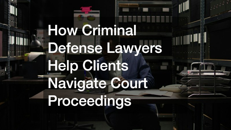 How Criminal Defense Lawyers Help Clients Navigate Court Proceedings